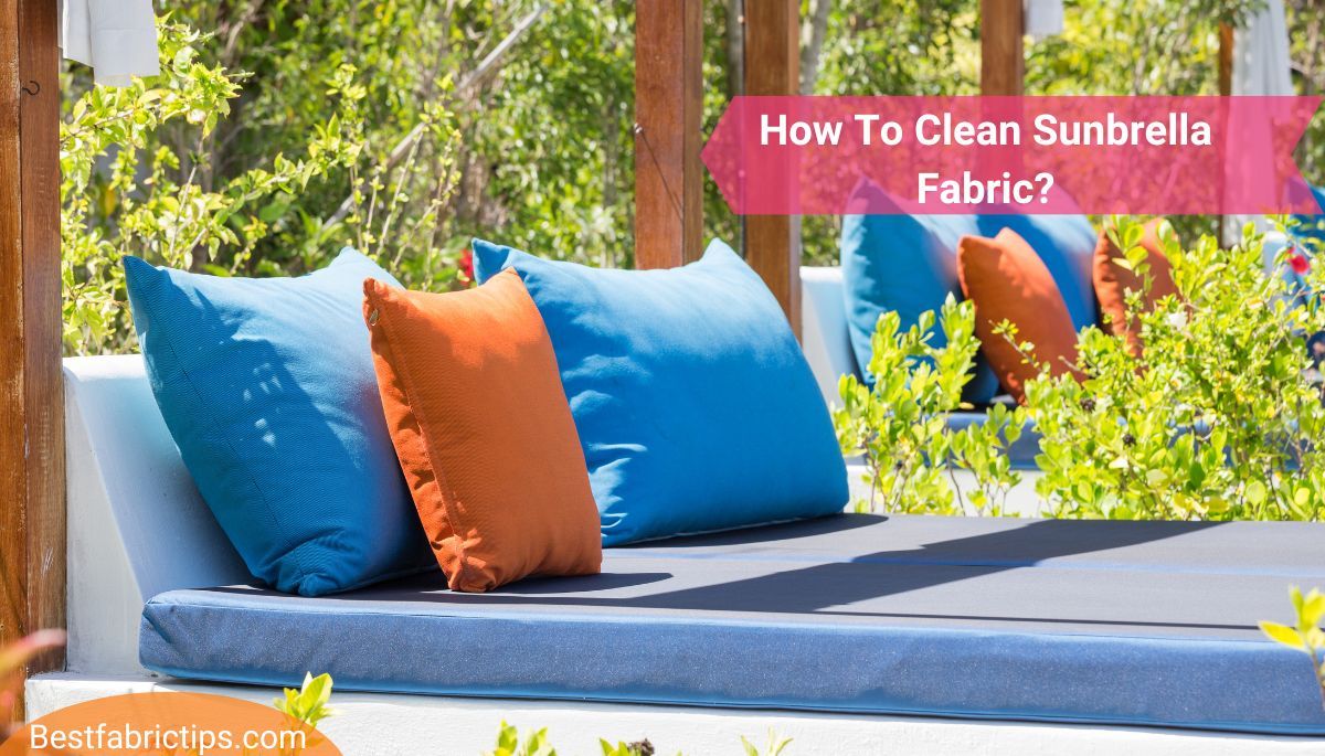 How To Clean Sunbrella Fabric? Everything You Need To Know with