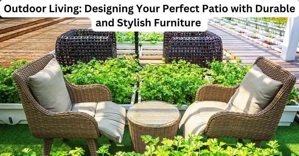Outdoor Living :Designing Your Perfect Patio With Durable &amp; Stylish ... regarding Maximizing comfort and durability in outdoor furniture selection