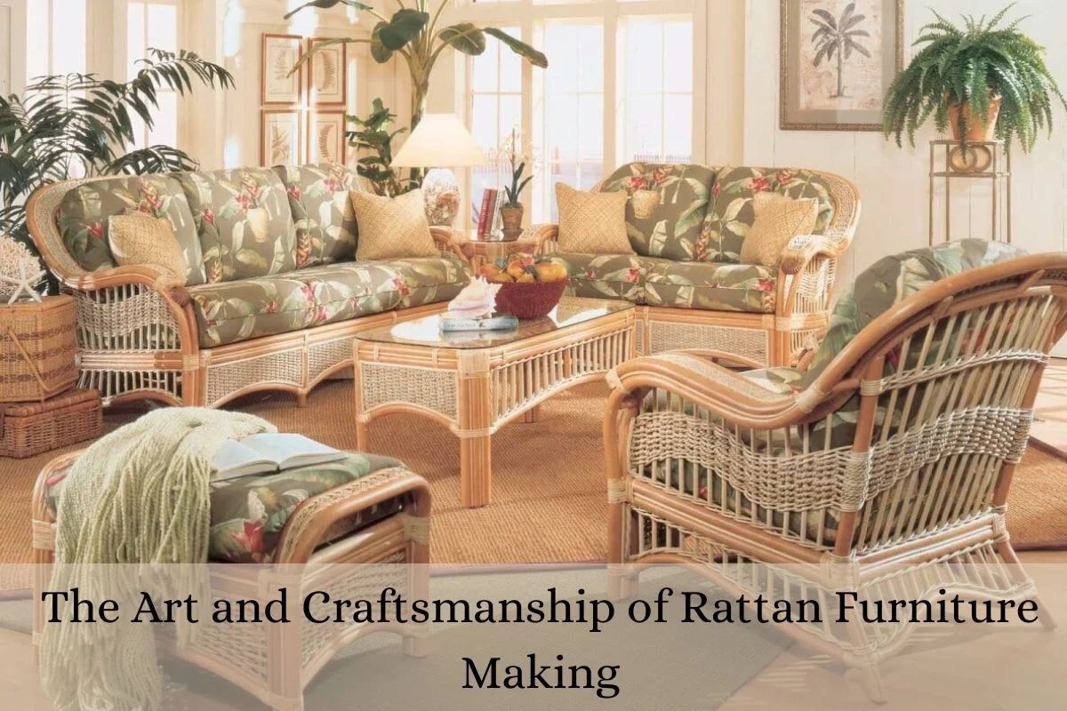 The Art And Craftsmanship Of Rattan Furniture Making with The Evolution of Wicker Craftsmanship in Modern Home Furnishings