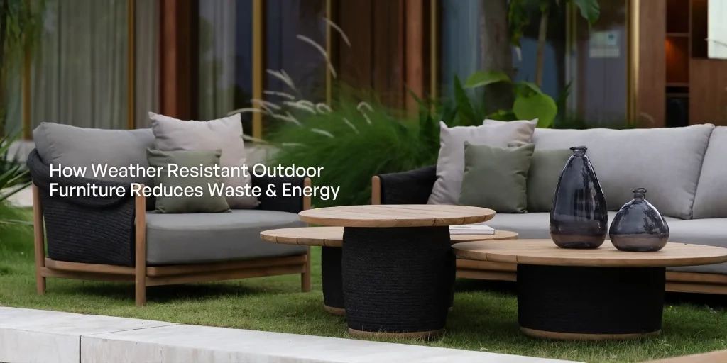 Weather Resistant Outdoor Furniture: Reduce Waste &amp; Energy | Otazen Stories inside Long-term value of weather-resistant materials in garden furniture